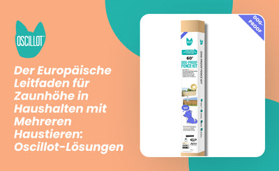 Der Europäische Leitfaden für Zaunhöhe in Haushalten mit Mehreren Haustieren: Oscillot-Lösungen