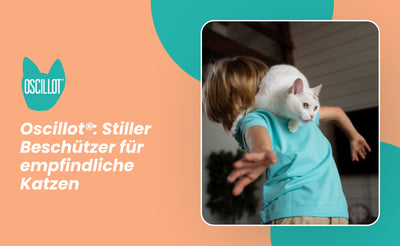 Oscillot®: Stiller Beschützer für empfindliche Katzen